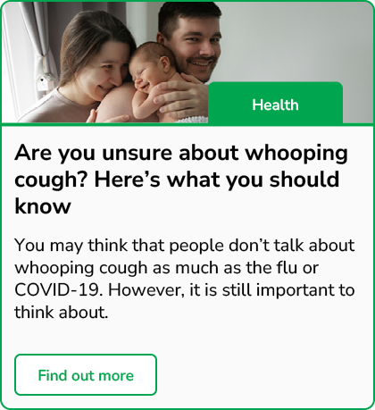Are yo uunsure about whooping cough? Here's what you should know. You may think that people don't talk about whooping cough as much as the flu or COVID-19, however it is still important to think about - Find out more