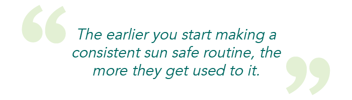 The earlier you start making a consistent sun safe routine, the more they get used to it.